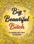 Big, Beautiful, Bitch: An Uplifting Swear Word Coloring Book