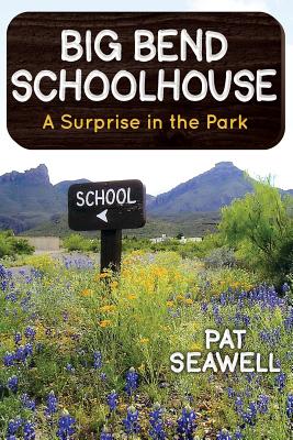 Big Bend Schoolhouse: A Surprise in the Park - Seawell, Pat, Ph.D.