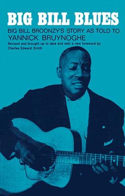 Big Bill Blues - Big Bill Broonzy's Story - Bruynoghe, Yannick, and Broonzy, Big Bill