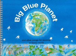 Big Blue Planet: And Other Songs for Worship in God's World