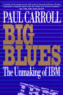 Big Blues: The Unmaking of IBM