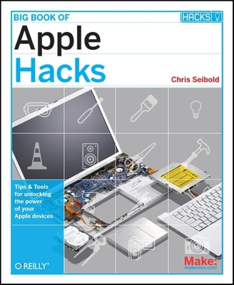 Big Book of Apple Hacks: Tips & Tools for Unlocking the Power of Your Apple Devices - Seibold, Chris