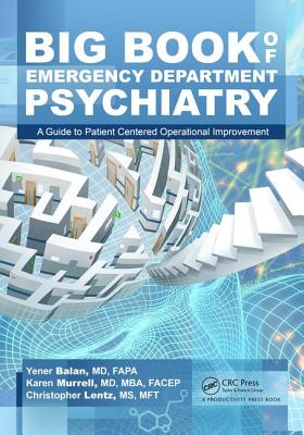 Big Book of Emergency Department Psychiatry: A Guide to Patient Centered Operational Improvement - Balan, Yener, and Murrell, Karen, and Lentz, Christopher Bryant