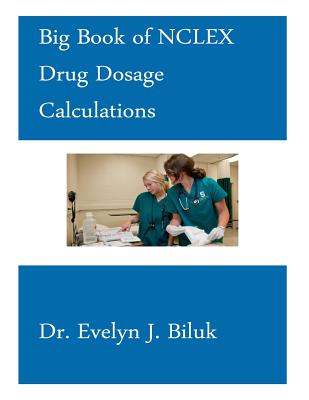 Big Book of NCLEX Drug Dosage Calculations - Biluk, Dr Evelyn J