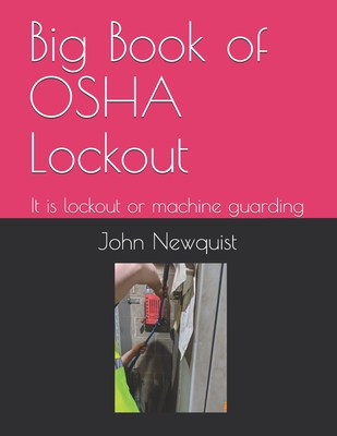 Big Book of OSHA Lockout: It is lockout or machine guarding - Newquist, John a