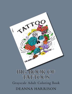 Big Book of Tattoos: Grayscale Adult Coloring Book - Harrison, Deanna L