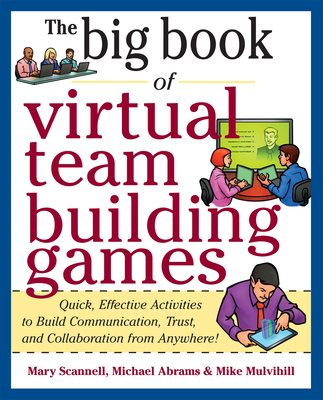 Big Book of Virtual Teambuilding Games: Quick, Effective Activities to Build Communication, Trust and Collaboration from Anywhere! - Scannell, Mary, and Abrams, Michael, and Mulvihill, Mike