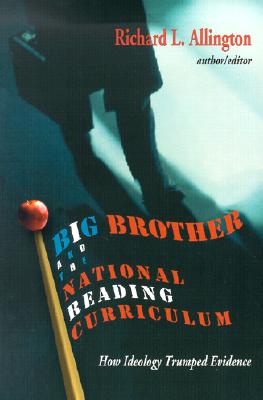 Big Brother and the National Reading Curriculum: How Ideology Trumped Evidence - Allington, Richard L (Prepared for publication by)