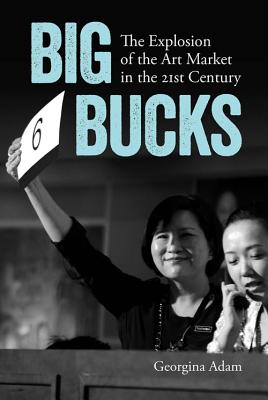 Big Bucks: The Explosion of the Art Market in the 21st Century - Adam, Georgina