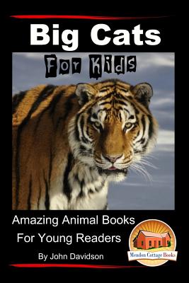 Big Cats For Kids - Amazing Animal Books for Young Readers - Mendon Cottage Books (Editor), and Davidson, John