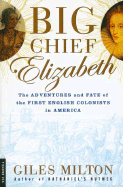 Big Chief Elizabeth: The Adventures and Fate of the First English Colonists in America - Milton, Giles