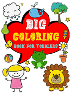 Big Coloring Book for Toddlers: Enjoy Jumbo Animals, Things Coloring Book for Toddlers, Kids, Boys, Girls Ages 2-4 Preschool and Kindergarten