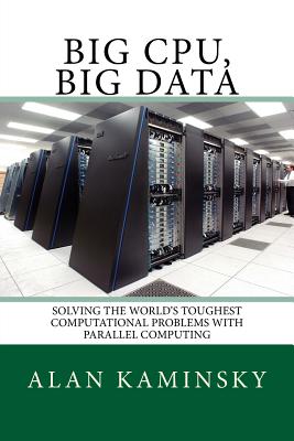 Big Cpu, Big Data: Solving the World's Toughest Computational Problems with Parallel Computing - Kaminsky, Alan