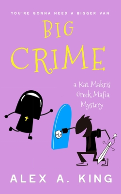 Big Crime: A Kat Makris Greek Mafia Novel - King, Alex a