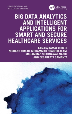 Big Data Analytics and Intelligent Applications for Smart and Secure Healthcare Services - Upreti, Kamal (Editor), and Kumar, Nishant (Editor), and Alam, Mohammad Shabbir (Editor)