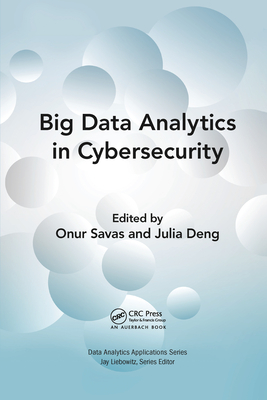 Big Data Analytics in Cybersecurity - Savas, Onur (Editor), and Deng, Julia (Editor)