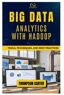 Big Data Analytics with Hadoop: Tools, Techniques, and Best Practices