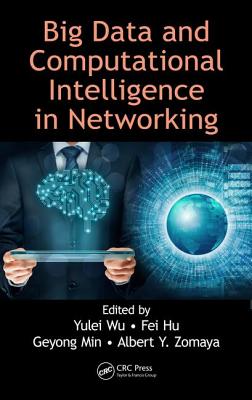 Big Data and Computational Intelligence in Networking - Wu, Yulei (Editor), and Hu, Fei (Editor), and Min, Geyong (Editor)
