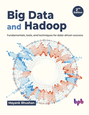 Big Data and Hadoop: Fundamentals, Tools, and Techniques for Data-Driven Success - Bhushan, Mayank