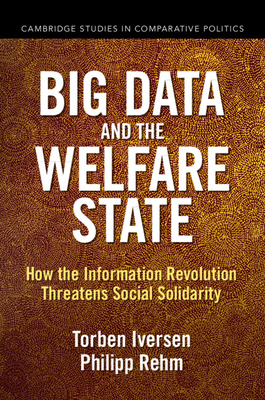 Big Data and the Welfare State: How the Information Revolution Threatens Social Solidarity - Iversen, Torben, and Rehm, Philipp