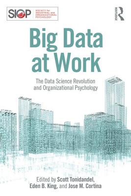 Big Data at Work: The Data Science Revolution and Organizational Psychology - Tonidandel, Scott (Editor), and King, Eden B (Editor), and Cortina, Jose M (Editor)