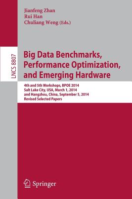 Big Data Benchmarks, Performance Optimization, and Emerging Hardware: 4th and 5th Workshops, BPOE 2014, Salt Lake City, USA, March 1, 2014 and Hangzhou, China, September 5, 2014, Revised Selected Papers - Zhan, Jianfeng (Editor), and Han, Rui (Editor), and Weng, Chuliang (Editor)