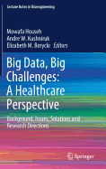 Big Data, Big Challenges: A Healthcare Perspective: Background, Issues, Solutions and Research Directions