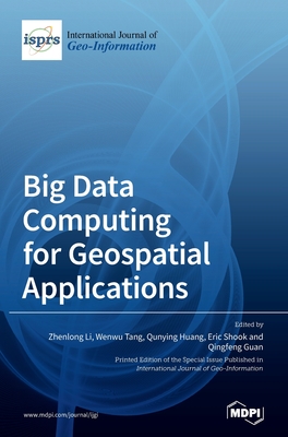 Big Data Computing for Geospatial Applications - Li, Zhenlong (Guest editor), and Tang, Wenwu (Guest editor), and Huang, Qunying (Guest editor)