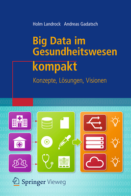 Big Data Im Gesundheitswesen Kompakt: Konzepte, Lsungen, Visionen - Landrock, Holm, and Gadatsch, Andreas