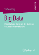 Big Data: Potential Und Barrieren Der Nutzung Im Unternehmenskontext - King, Stefanie