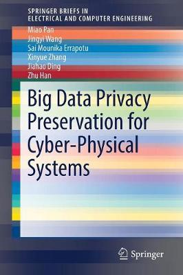 Big Data Privacy Preservation for Cyber-Physical Systems - Pan, Miao, and Wang, Jingyi, and Errapotu, Sai Mounika