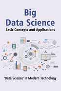 "Big Data Science" Basic Concepts and Applications: Unlocking the Power of Big Data: A Comprehensive Guide to Understanding and Applying Big Data Techniques