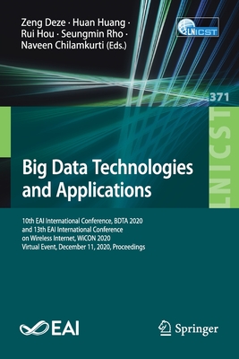Big Data Technologies and Applications: 10th Eai International Conference, Bdta 2020, and 13th Eai International Conference on Wireless Internet, Wicon 2020, Virtual Event, December 11, 2020, Proceedings - Deze, Zeng (Editor), and Huang, Huan (Editor), and Hou, Rui (Editor)
