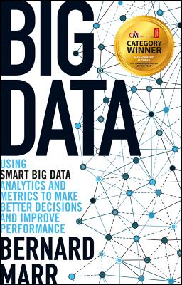 Big Data: Using SMART Big Data, Analytics and Metrics To Make Better Decisions and Improve Performance - Marr, Bernard