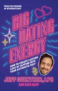 Big Dating Energy: How to Create Lasting Love by Tapping Into Your Authentic Self