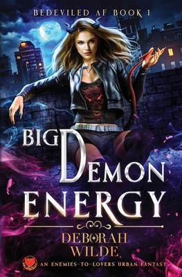 Big Demon Energy: An Enemies-To-Lovers Urban Fantasy - Wilde, Deborah