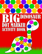 Big Dinosaur Dot Marker Activity Book: Giant Huge Cute Dino Dot Dauber Coloring Book For Toddlers, Preschool, Kindergarten Kids