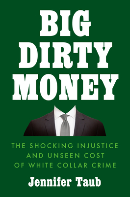 Big Dirty Money: The Hidden Cost of White Collar Crime - Taub, Jennifer