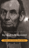 Big Enough to Be Inconsistent: Abraham Lincoln Confronts Slavery and Race