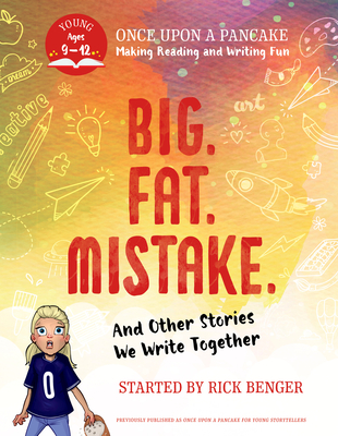 Big. Fat. Mistake. and Other Stories We Write Together: Once Upon a Pancake: For Young Storytellers - Benger, Rick