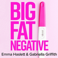 Big Fat Negative: The Essential Guide to Infertility, IVF and the Trials of Trying for a Baby