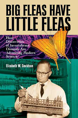 Big Fleas Have Little Fleas: How Discoveries of Invertebrate Diseases Are Advancing Modern Science - Davidson, Elizabeth W