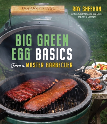Big Green Egg Basics from a Master Barbecuer - Sheehan, Ray