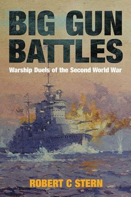 Big Gun Battles: Warship Duels of the Second World War - Stern, Robert C.