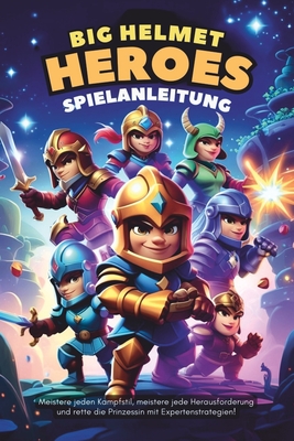 Big Helmet Heroes Spielanleitung: Meistere jeden Kampfstil, meistere jede Herausforderung und rette die Prinzessin mit Expertenstrategien! - Greyson, Charlotte