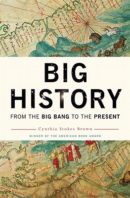 Big History: From the Big Bang to the Present - Brown, Cynthia Stokes