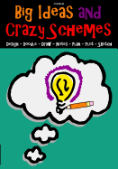 Big Ideas and Crazy Schemes: Design - Doodle - Draw - Notes - Plan - Plot - Sketch