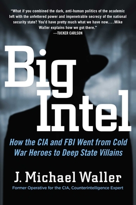Big Intel: How the CIA and FBI Went from Cold War Heroes to Deep State Villains - Waller, J Michael