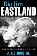 Big Jim Eastland: The Godfather of Mississippi