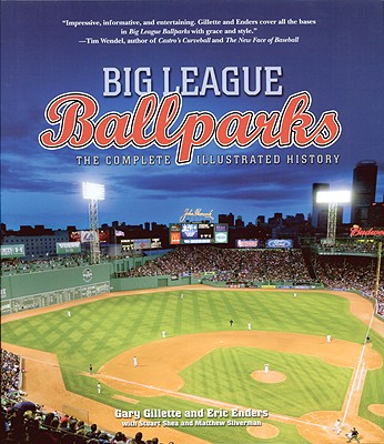 Big League Ballparks: The Complete Illustrated History - Gillette, Gary, and Enders, Eric, and Silverman, Matthew